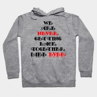 We Are Never Getting Back Together Like Ever Hoodie